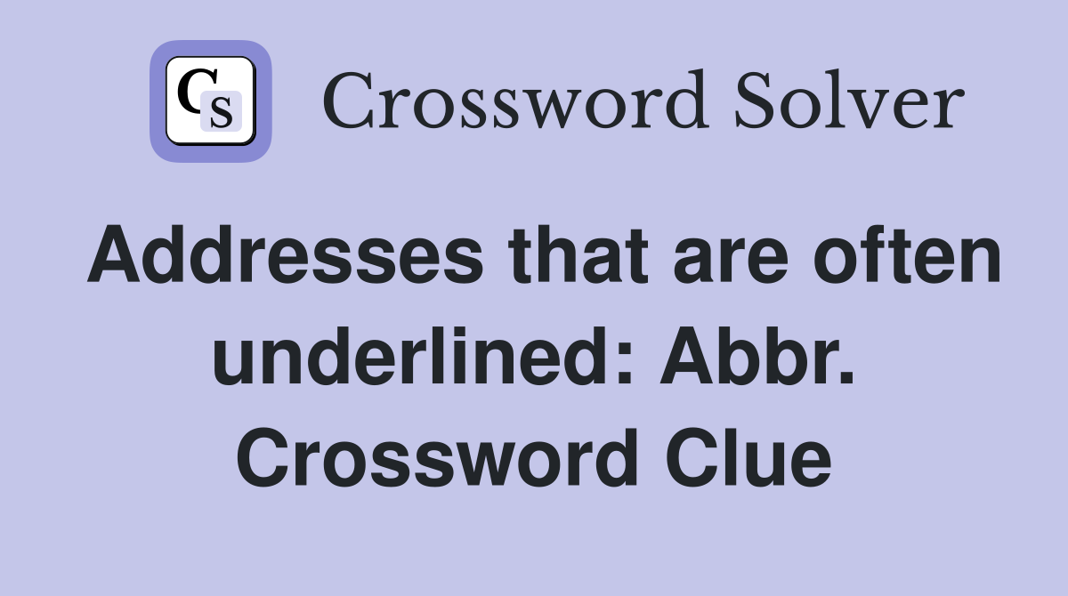 Addresses that are often underlined: Abbr. Crossword Clue