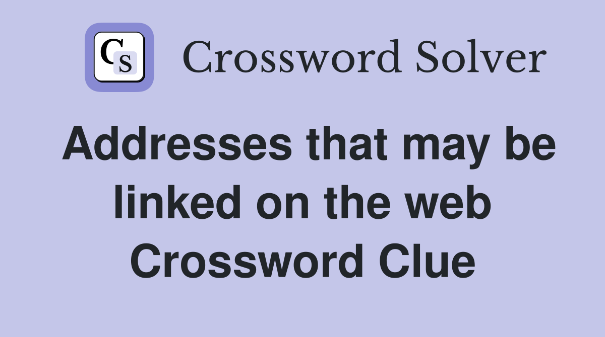 Addresses that may be linked on the web Crossword Clue