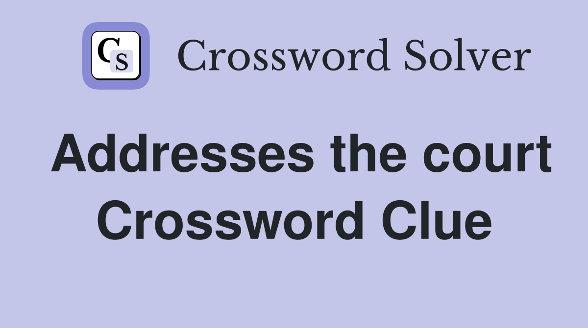 Addresses the court Crossword Clue