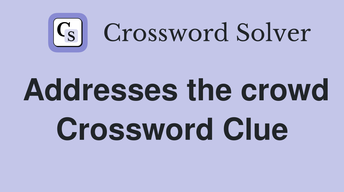 Addresses the crowd Crossword Clue