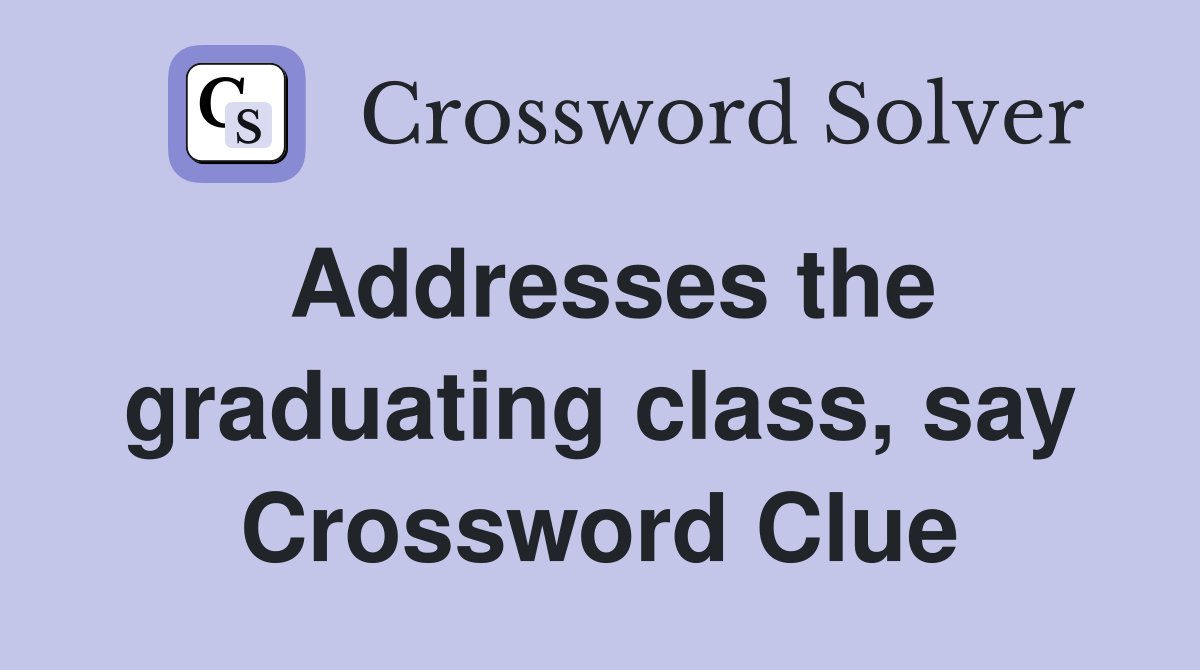 Addresses the graduating class, say Crossword Clue