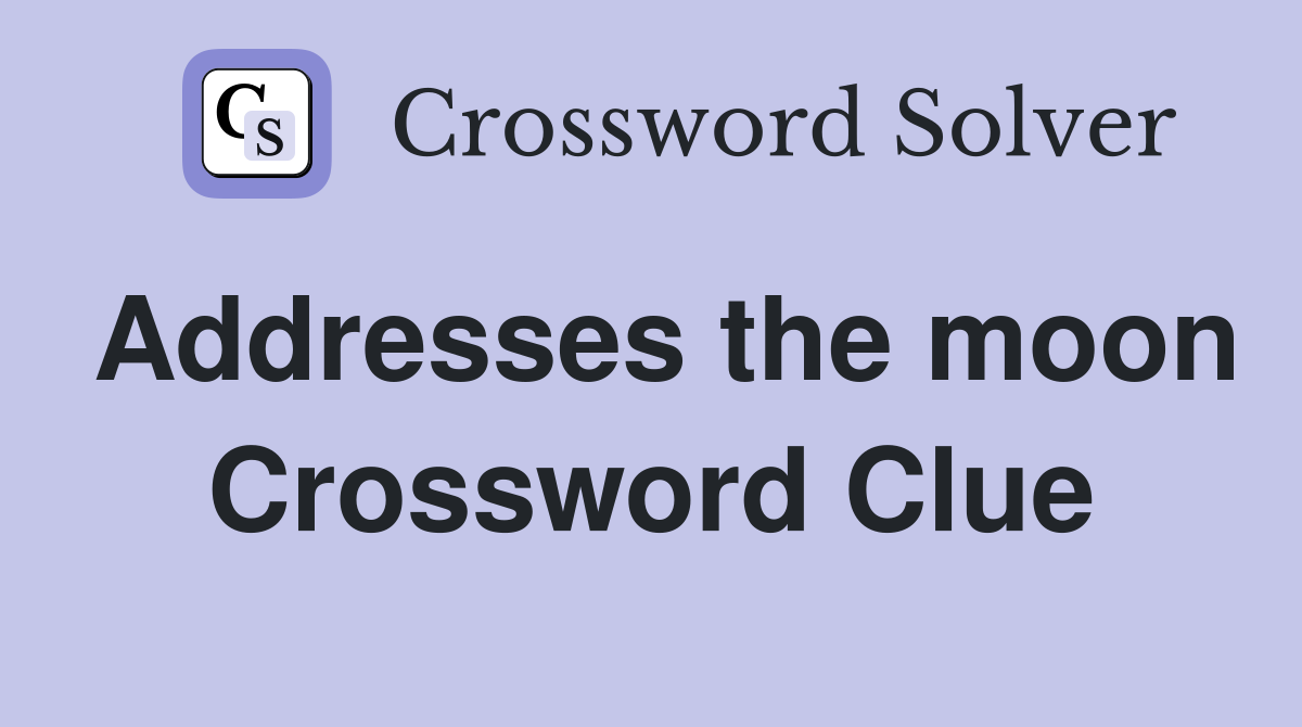 Addresses the moon Crossword Clue