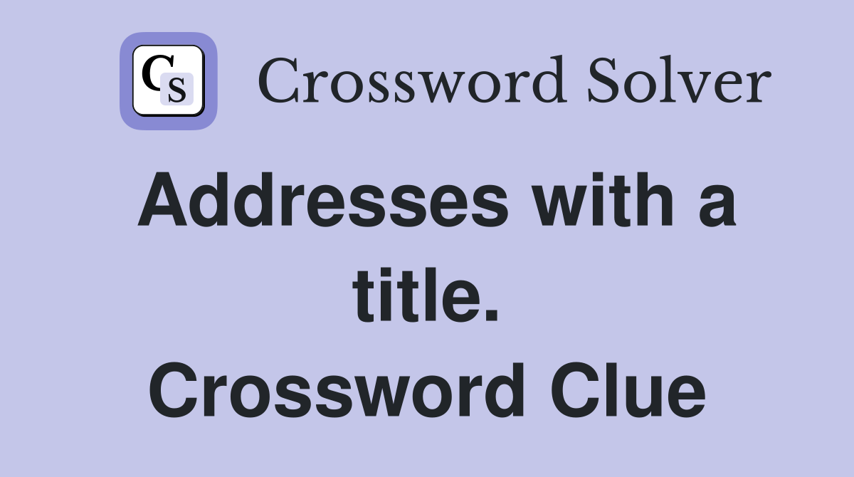 Addresses with a title. Crossword Clue