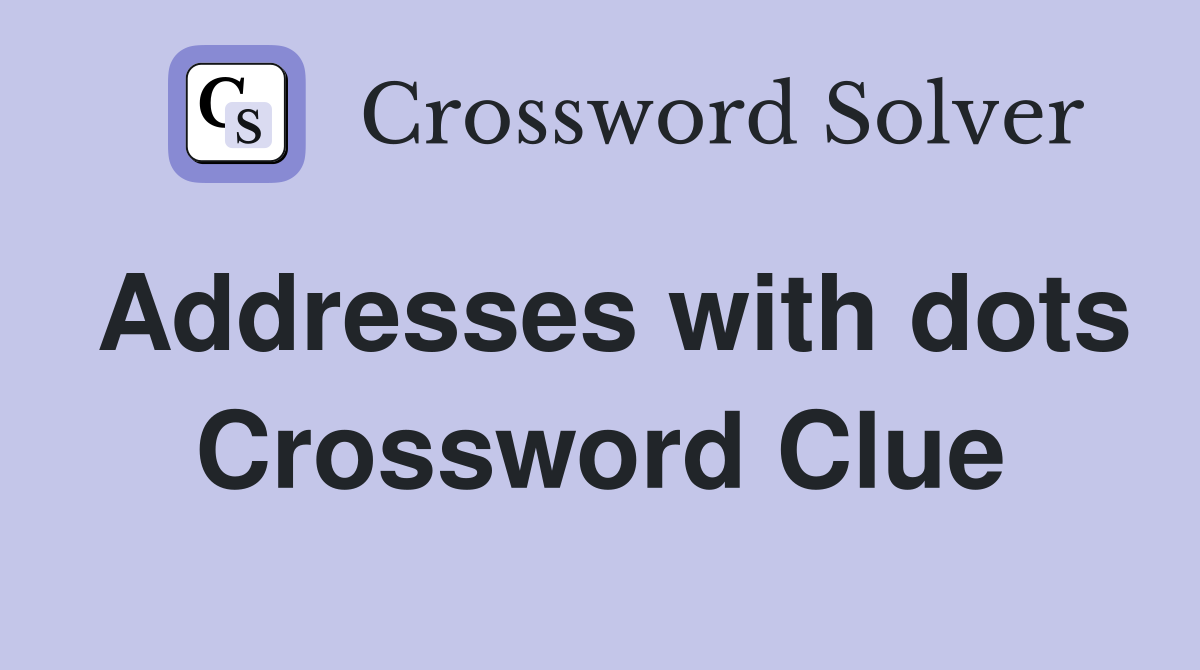 Addresses with dots Crossword Clue