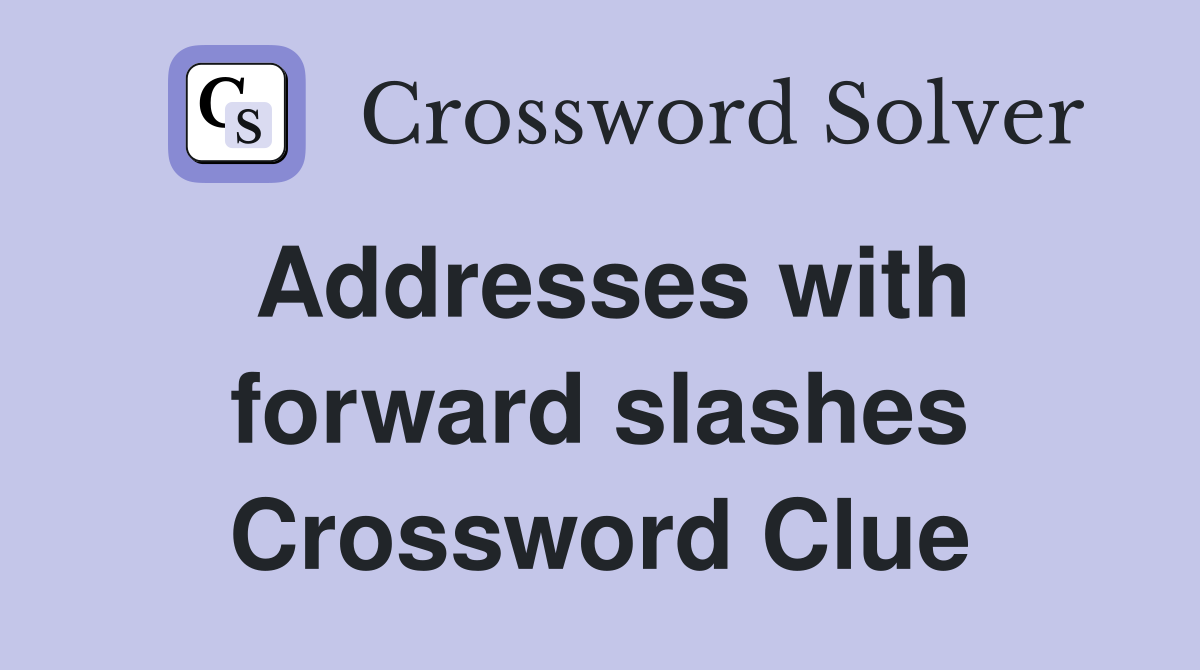 Addresses with forward slashes Crossword Clue