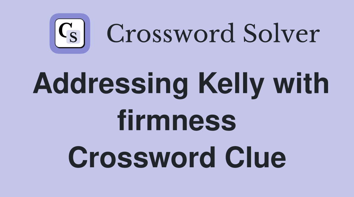Addressing Kelly with firmness Crossword Clue