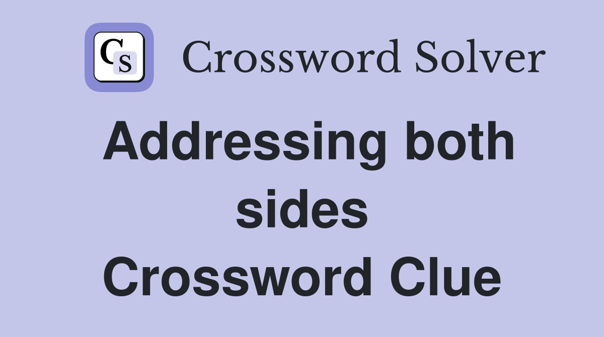 Addressing both sides Crossword Clue