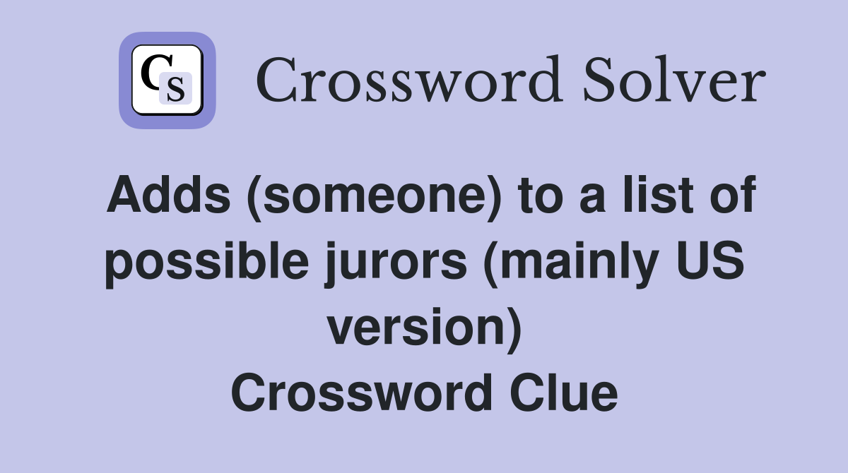 Adds (someone) to a list of possible jurors (mainly US version) Crossword Clue