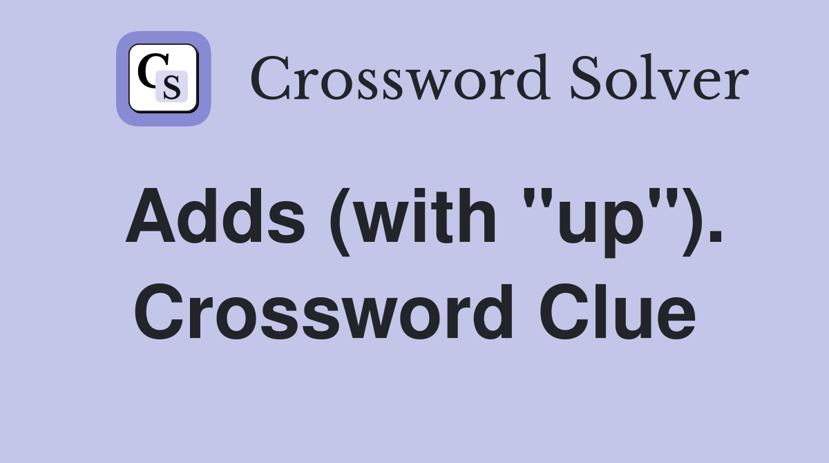 Adds (with "up"). Crossword Clue