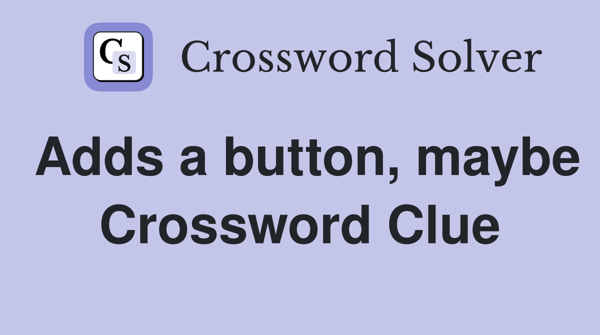Adds a button, maybe Crossword Clue