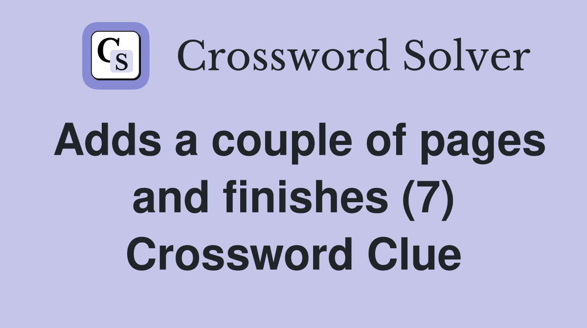 Adds a couple of pages and finishes (7) Crossword Clue