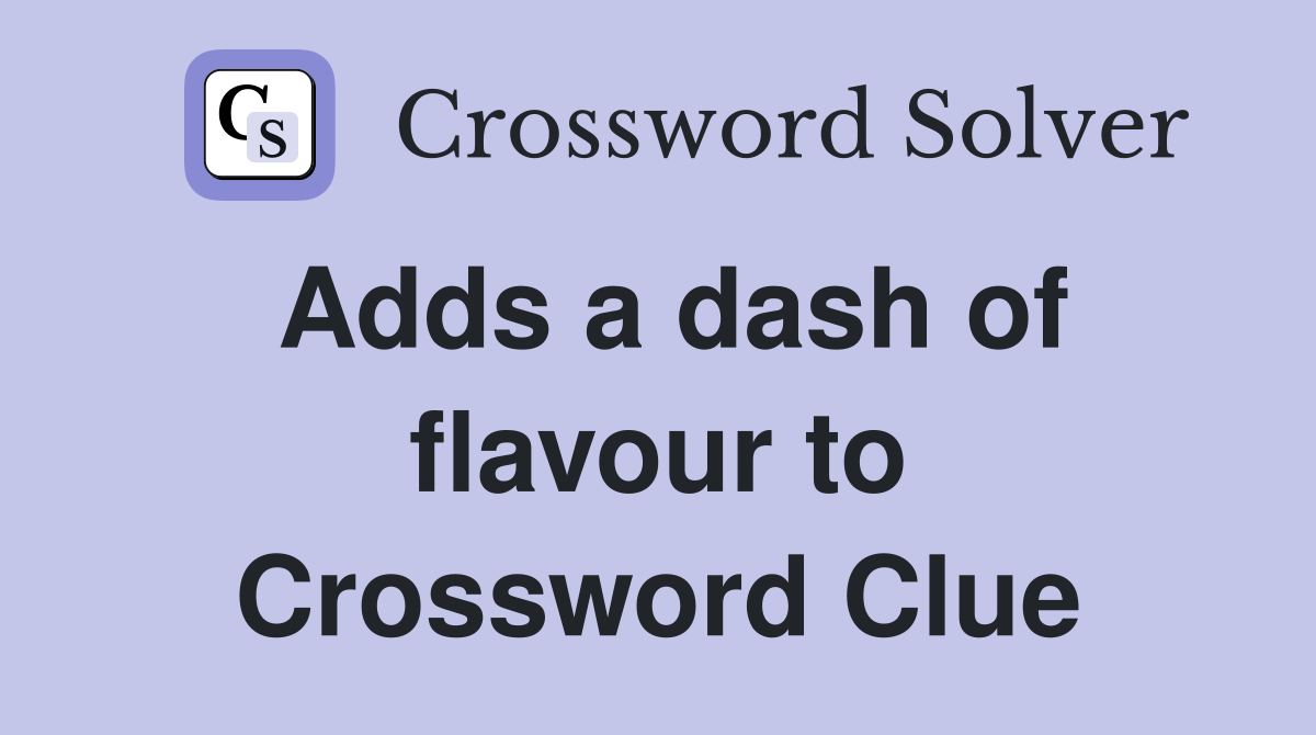 Adds a dash of flavour to Crossword Clue