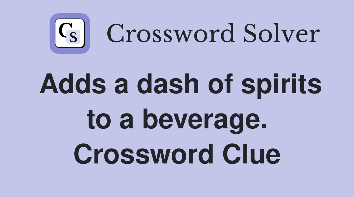Adds a dash of spirits to a beverage. Crossword Clue
