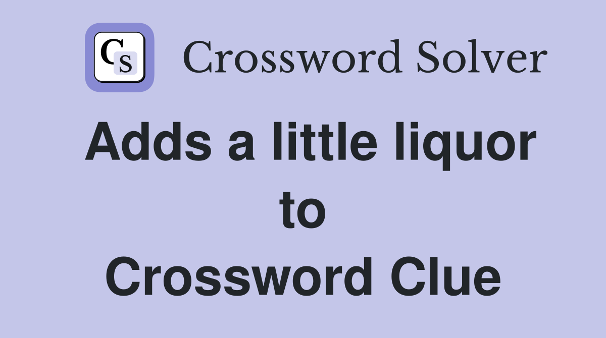 Adds a little liquor to Crossword Clue