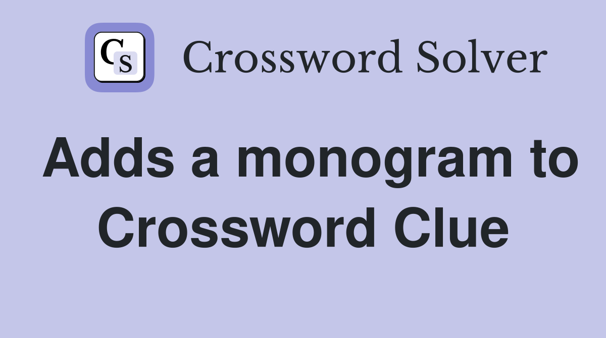 Adds a monogram to Crossword Clue