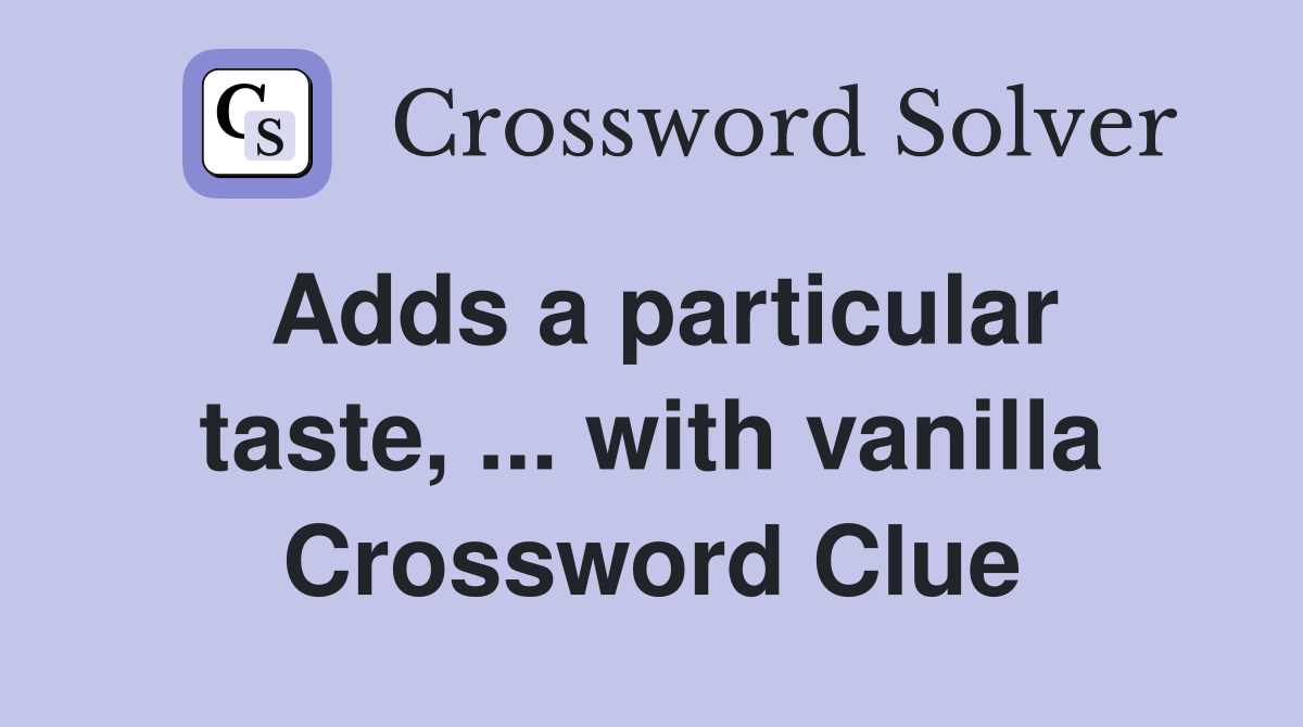 Adds a particular taste, ... with vanilla Crossword Clue