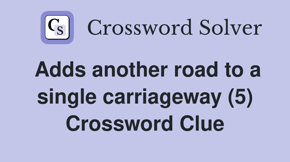 Adds another road to a single carriageway (5) Crossword Clue