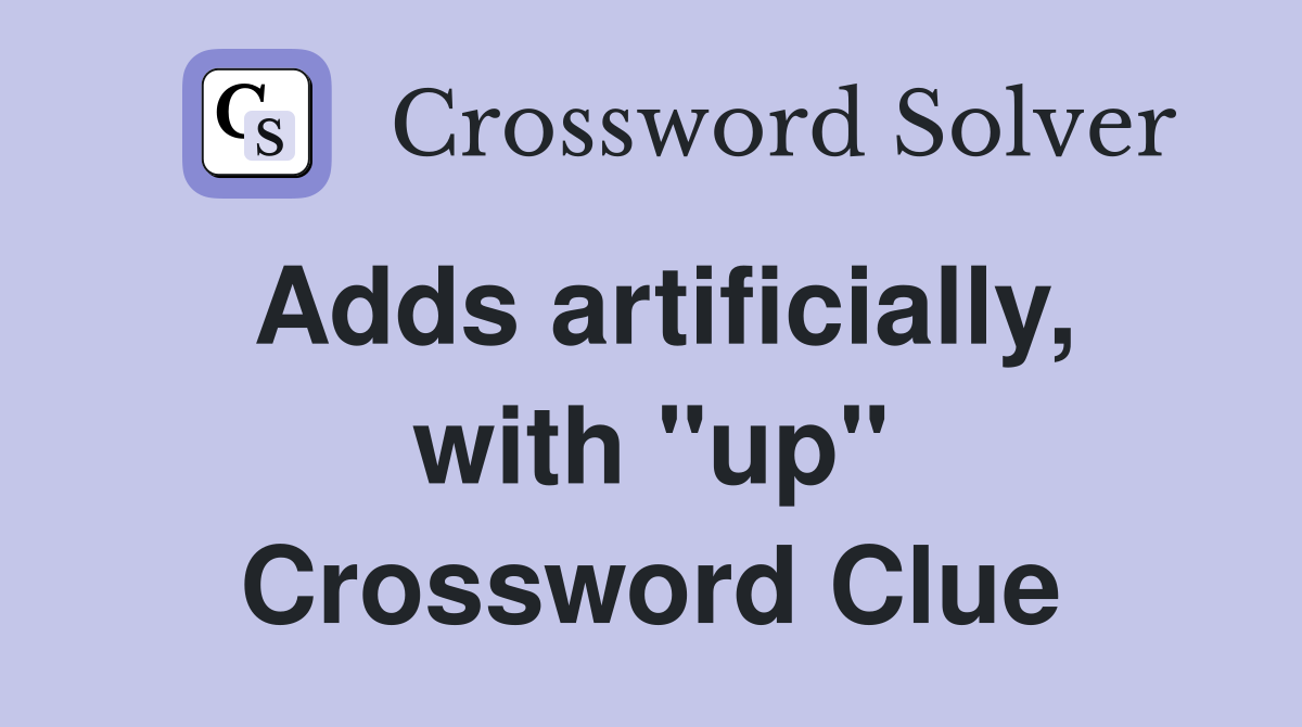 Adds artificially, with "up" Crossword Clue