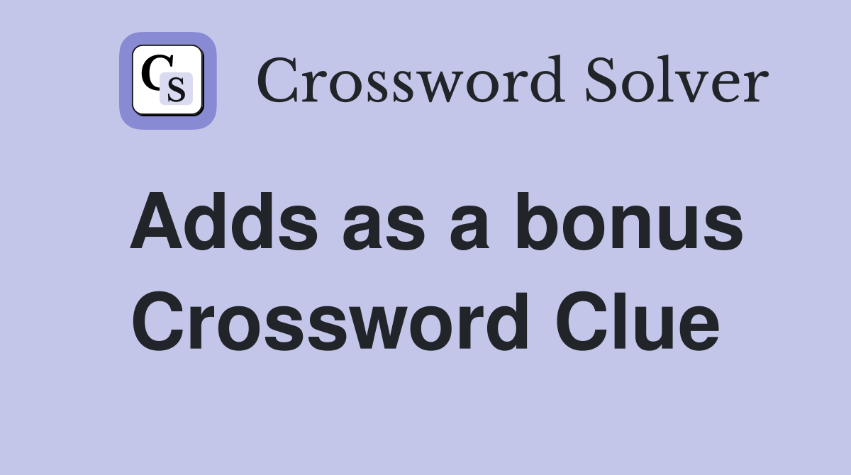 Adds as a bonus Crossword Clue