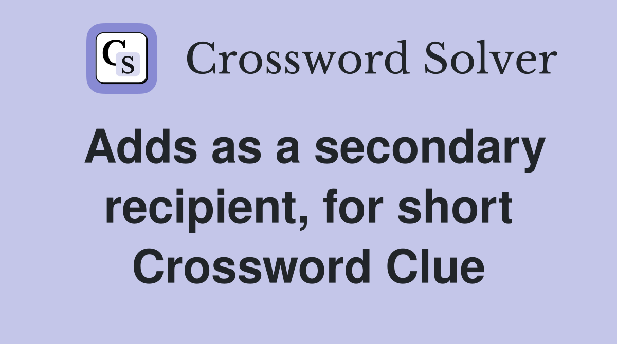 Adds as a secondary recipient, for short Crossword Clue