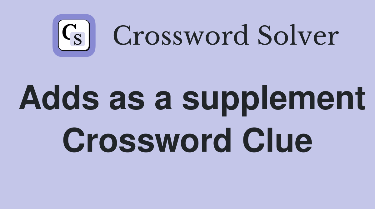 Adds as a supplement Crossword Clue