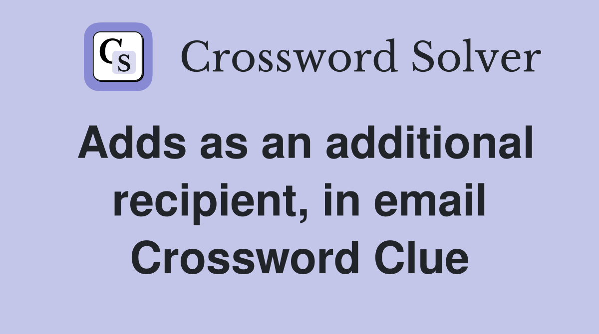 Adds as an additional recipient, in email Crossword Clue