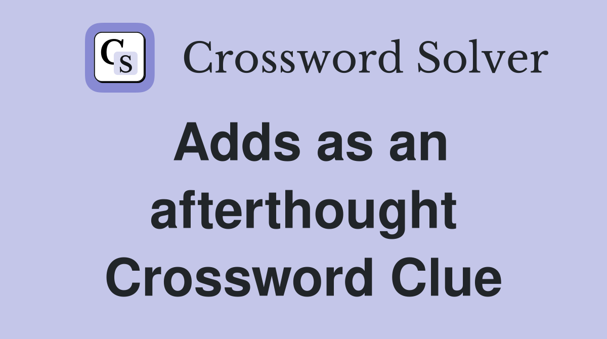 Adds as an afterthought Crossword Clue