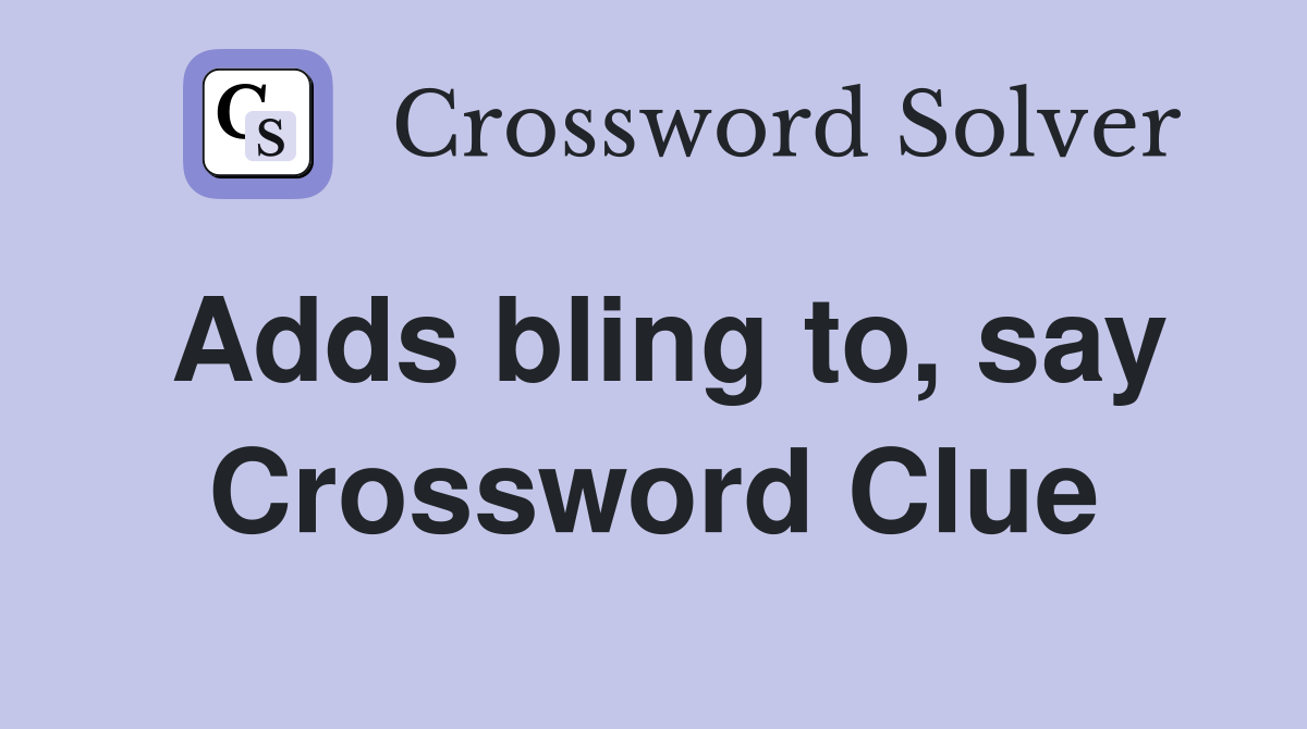 Adds bling to, say Crossword Clue