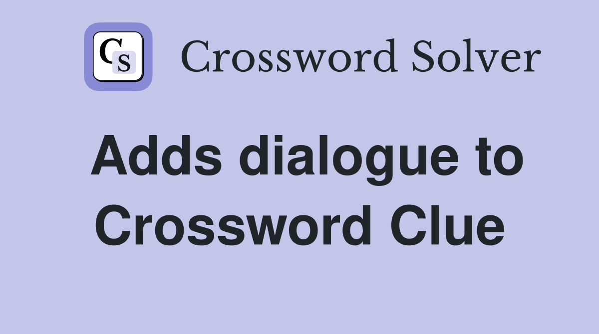 Adds dialogue to Crossword Clue