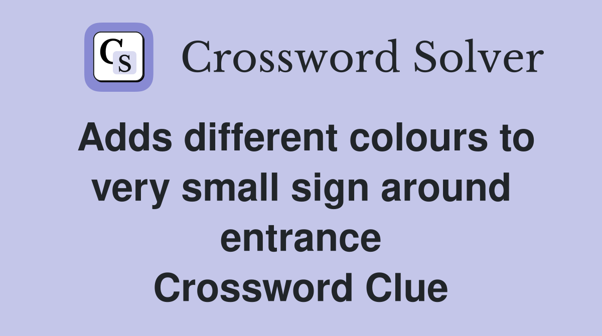 Adds different colours to very small sign around entrance Crossword Clue