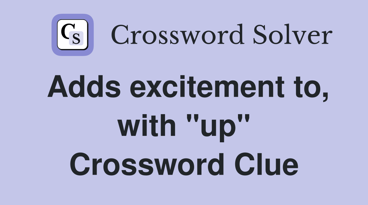 Adds excitement to, with "up" Crossword Clue
