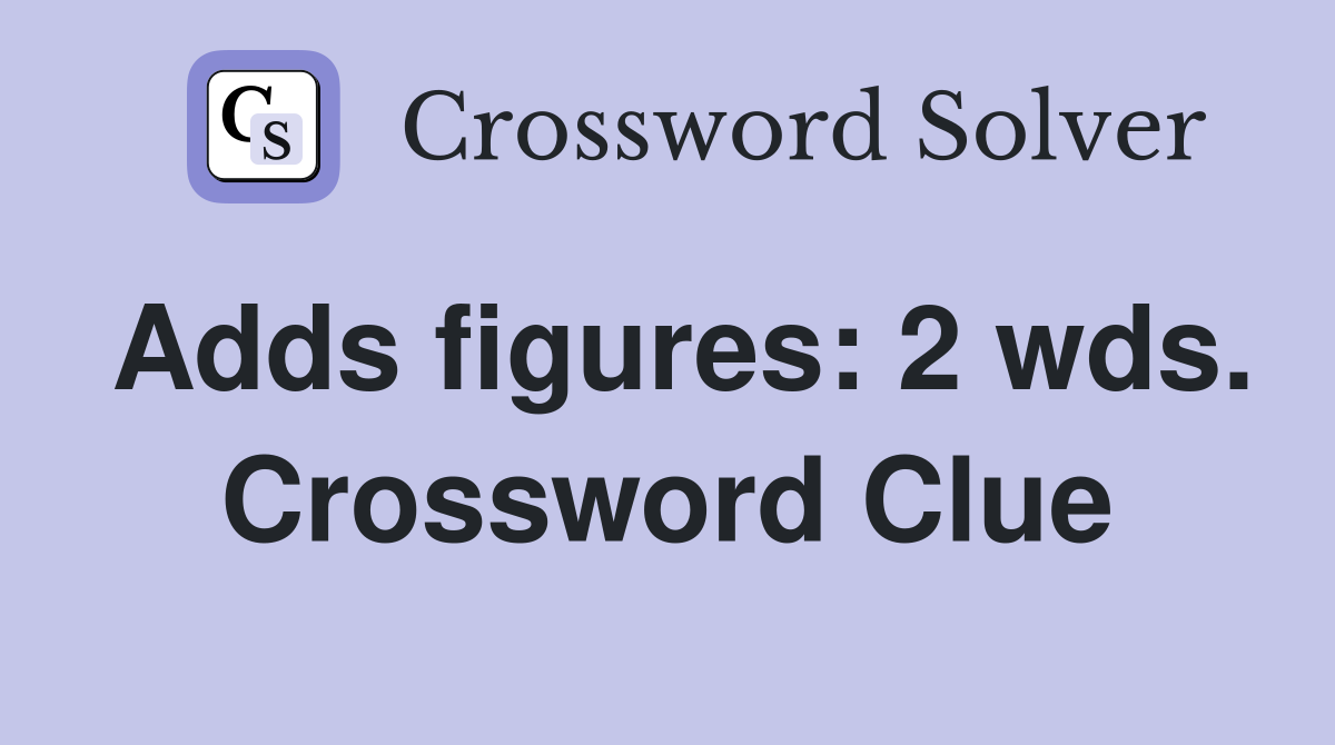 Adds figures: 2 wds. Crossword Clue
