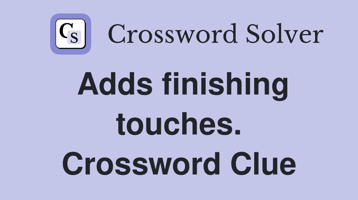 Adds finishing touches. Crossword Clue