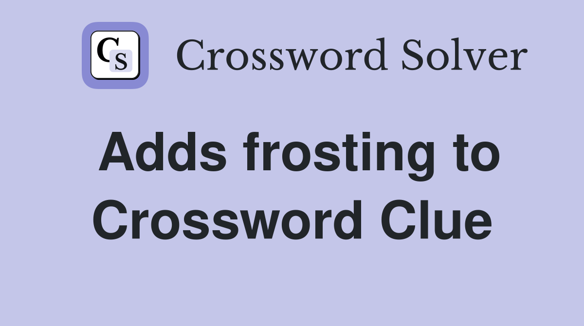 Adds frosting to Crossword Clue