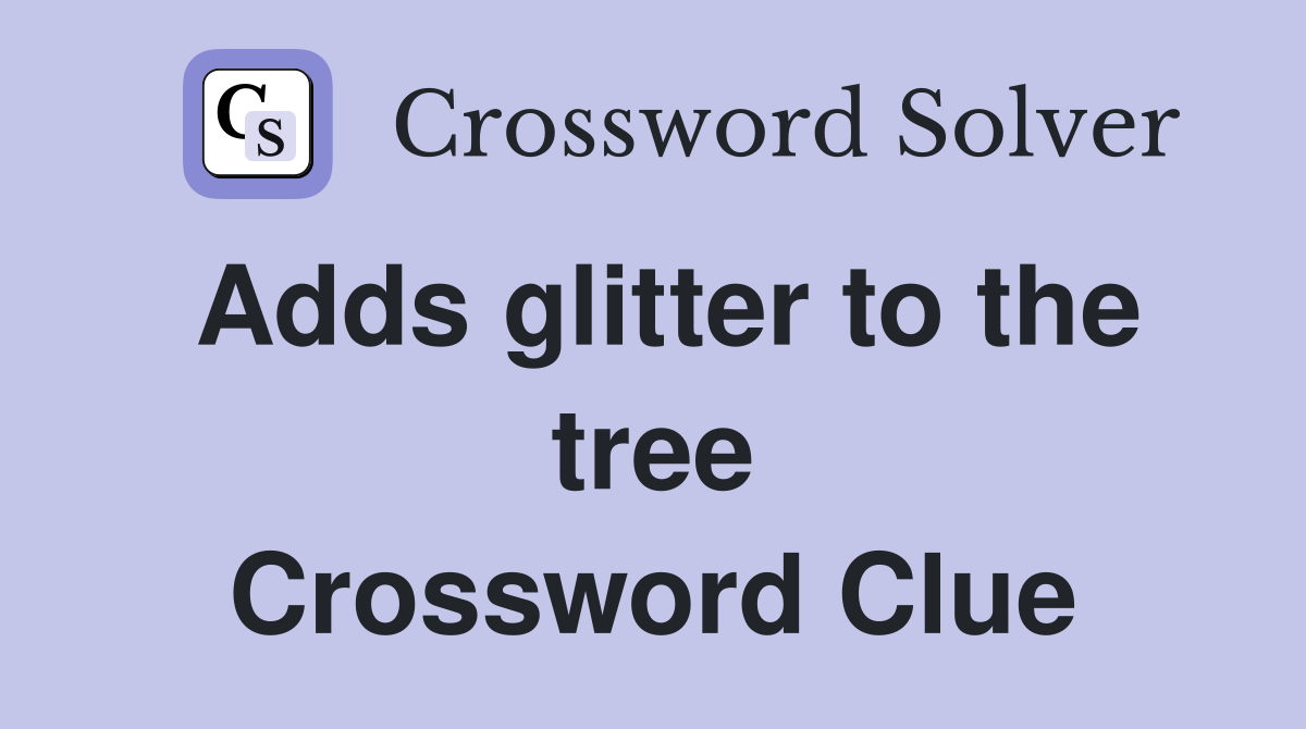 Adds glitter to the tree Crossword Clue