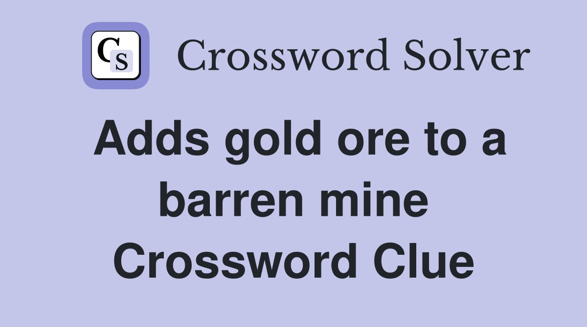 Adds gold ore to a barren mine Crossword Clue