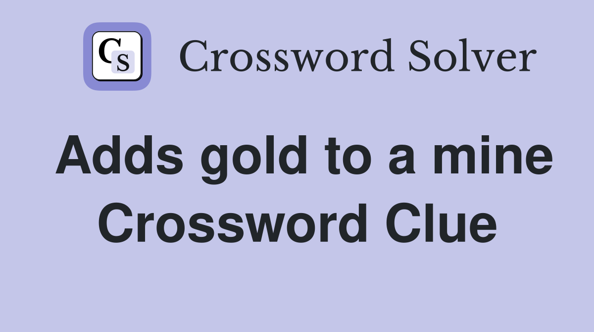 Adds gold to a mine Crossword Clue