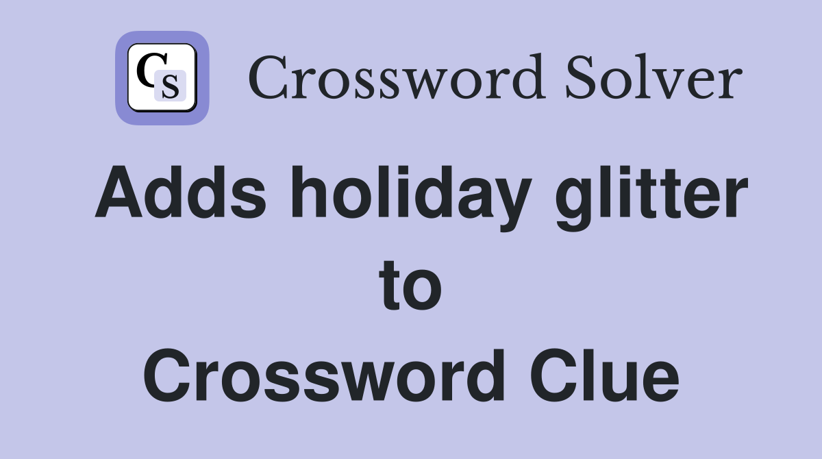 Adds holiday glitter to Crossword Clue