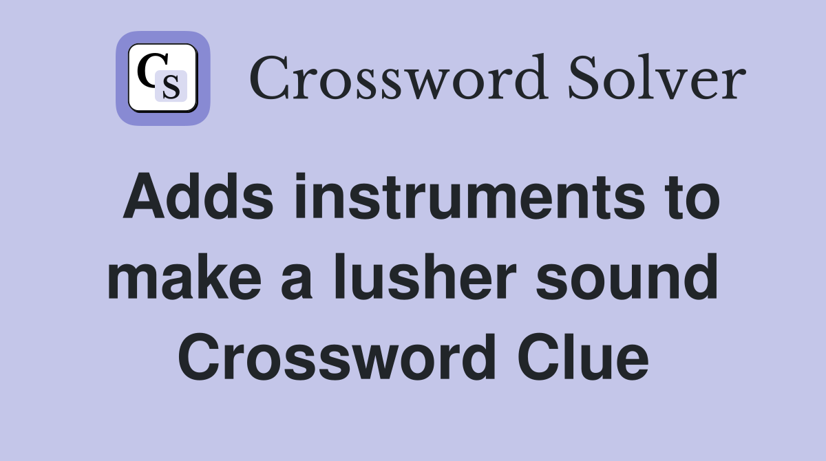 Adds instruments to make a lusher sound Crossword Clue