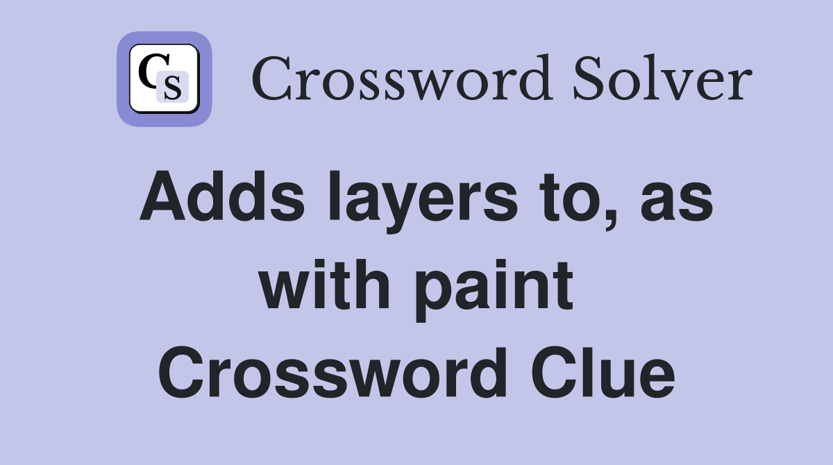 Adds layers to, as with paint Crossword Clue