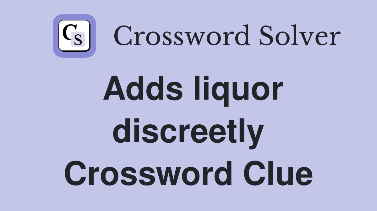 Adds liquor discreetly Crossword Clue