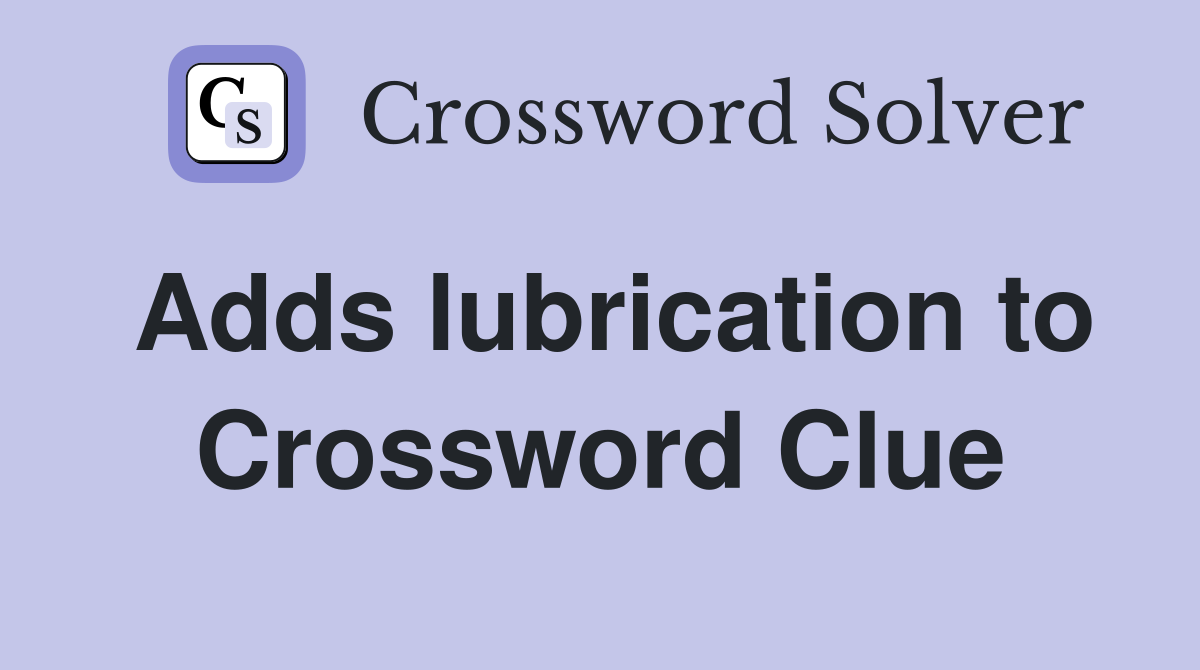 Adds lubrication to Crossword Clue