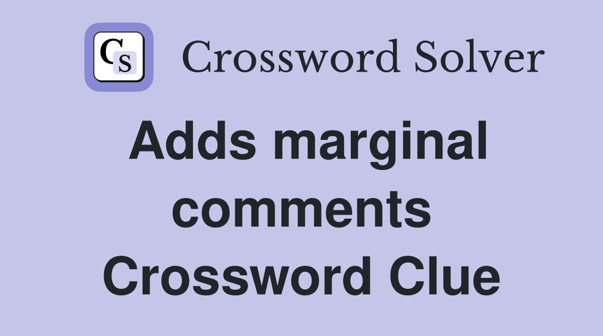 Adds marginal comments Crossword Clue