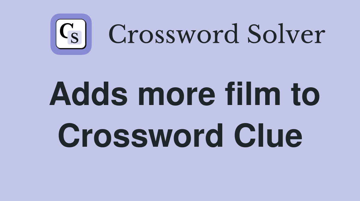 Adds more film to Crossword Clue