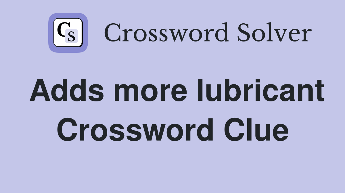 Adds more lubricant Crossword Clue
