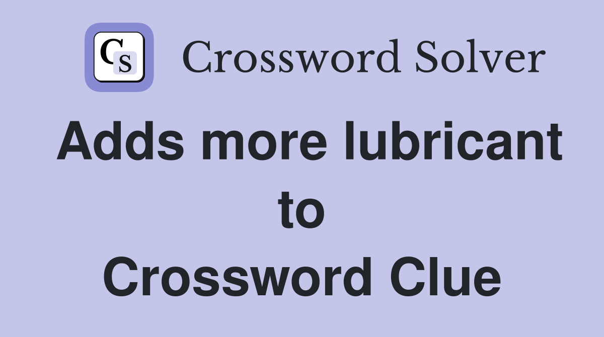 Adds more lubricant to Crossword Clue