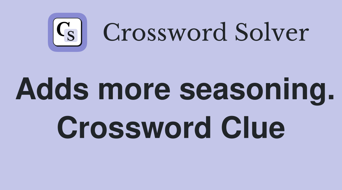Adds more seasoning. Crossword Clue