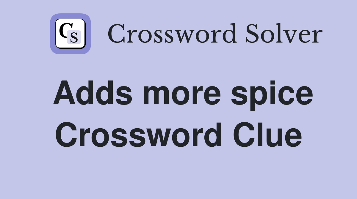 Adds more spice Crossword Clue