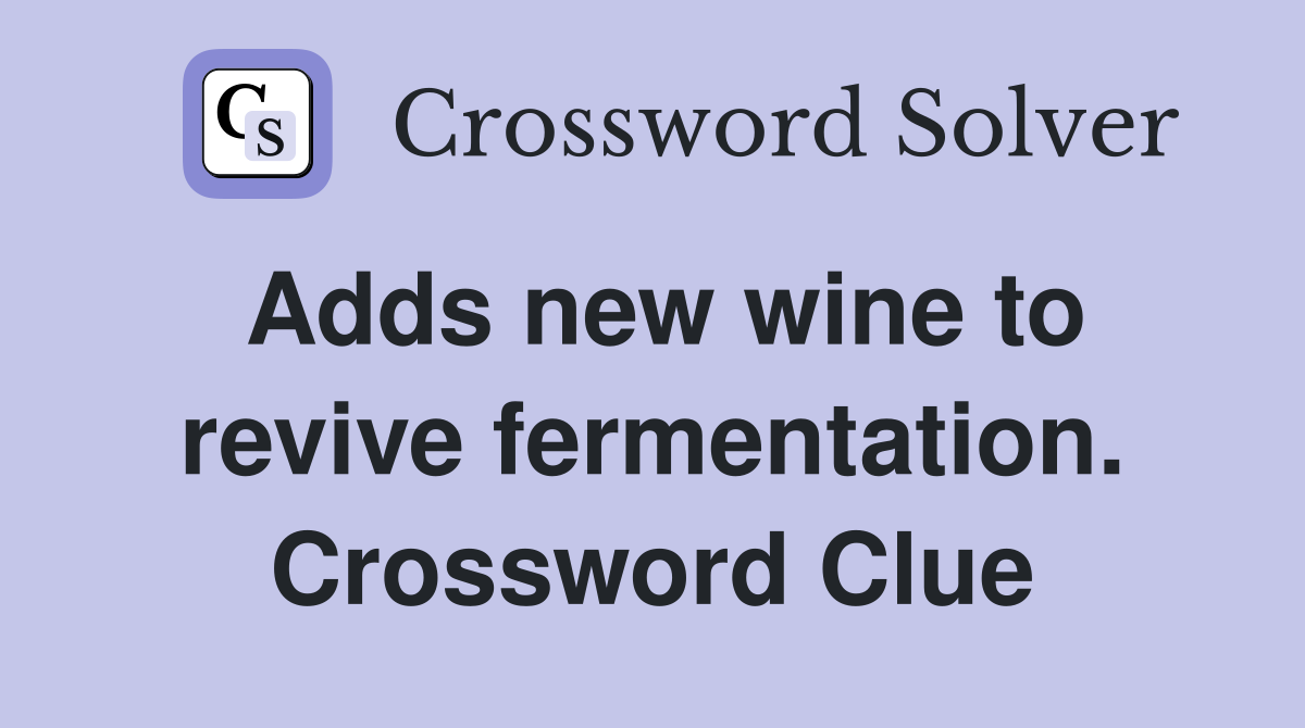 Adds new wine to revive fermentation. Crossword Clue