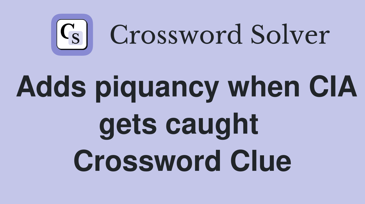 Adds piquancy when CIA gets caught  Crossword Clue